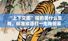 “上下交困”指的是什么生肖，标准成语打一生肖答案解析!