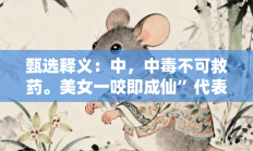 甄选释义：中，中毒不可救药。美女一咬即成仙”代表是指什么生肖打一正准确生肖，精选释义词语答案解释