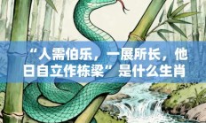 “人需伯乐，一展所长，他日自立作栋梁”是什么生肖，标准成语打一生肖答案解析!