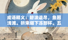 成语释义：碧波退尽，鱼困浅滩。折来堪下冻醪杯。五湖四海，静待游鳞。羁游不定同云聚代表是指什么生肖打一正准确生肖，落实词语含义阐述答解