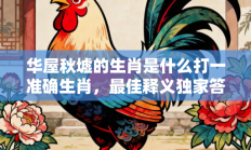 华屋秋墟的生肖是什么打一准确生肖，最佳释义独家答案解释