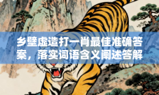 乡壁虚造打一肖最佳准确答案，落实词语含义阐述答解