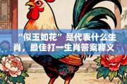 “似玉如花”是代表什么生肖，最佳打一生肖答案释义解释!