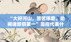 “大好河山，苦苦琢磨。勋阀诸郎俱第一”是指代表什么生肖打一准确生肖，精选词语释义答案深度剖析