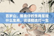 百岁山，鲫鱼仔的生肖是指什么生肖，词语精选打一生肖释义分析!