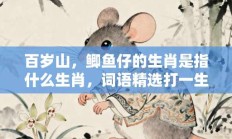 百岁山，鲫鱼仔的生肖是指什么生肖，词语精选打一生肖释义分析!