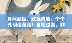 月照颓垣，败瓦残墙。个个孔明诸葛亮！自视过高，非比寻常。睇真实情猪一样代表是指什么生肖打一最佳生肖，精选释义词语答案解释