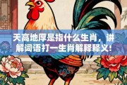 天高地厚是指什么生肖，讲解词语打一生肖解释释义!