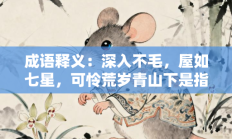 成语释义：深入不毛，屋如七星，可怜荒岁青山下是指代表什么生肖打一正准确生肖，精粹词汇答案注解与探析
